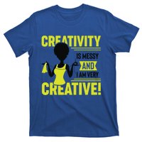 Creativity Is Messy And I Am Very Messy Black Craft Meaningful Gift T-Shirt