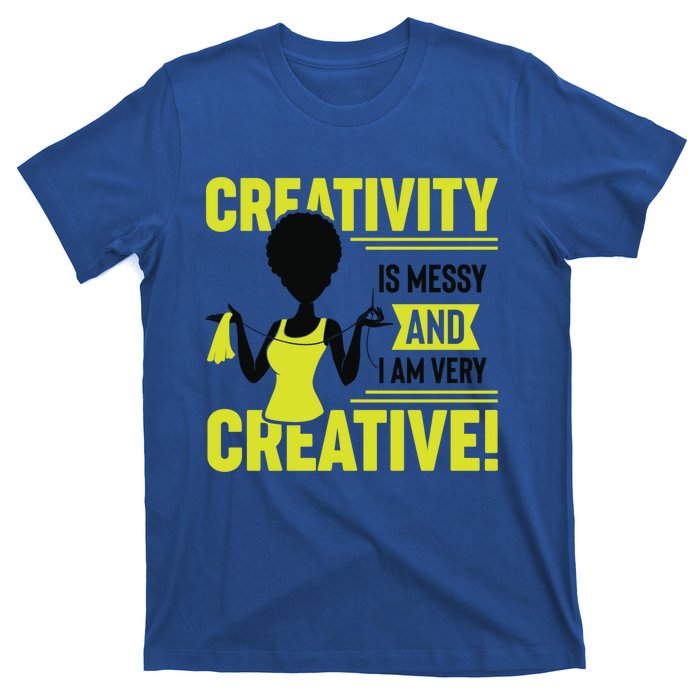 Creativity Is Messy And I Am Very Messy Black Craft Meaningful Gift T-Shirt