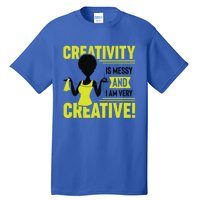 Creativity Is Messy And I Am Very Messy Black Craft Meaningful Gift Tall T-Shirt