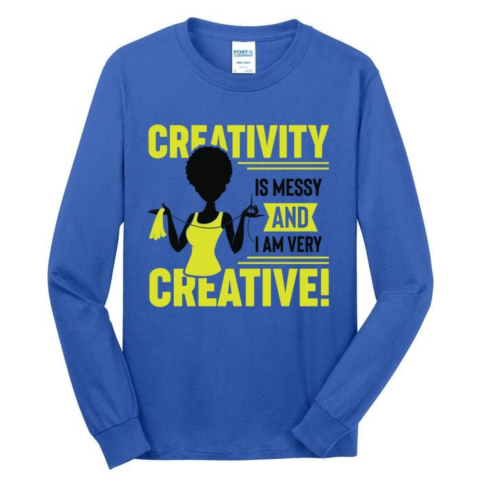 Creativity Is Messy And I Am Very Messy Black Craft Meaningful Gift Tall Long Sleeve T-Shirt