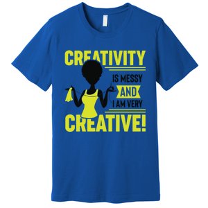 Creativity Is Messy And I Am Very Messy Black Craft Meaningful Gift Premium T-Shirt