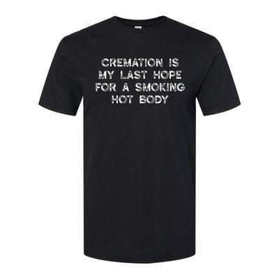 Cremation Is My Last Hope For A Smoking Hot Body Softstyle® CVC T-Shirt