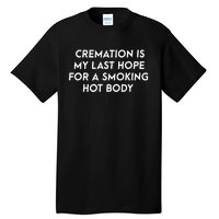 Cremation Is My Last Hope For A Smoking Hot Body Tall T-Shirt