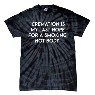 Cremation Is My Last Hope For A Smoking Hot Body Tie-Dye T-Shirt