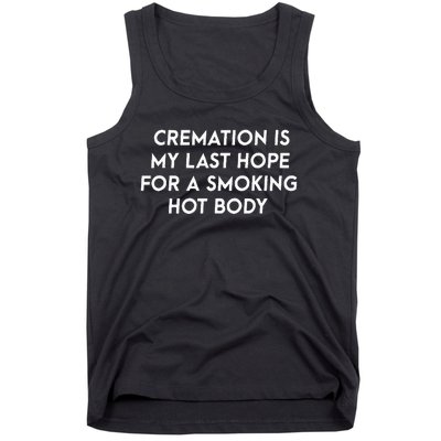 Cremation Is My Last Hope For A Smoking Hot Body Tank Top