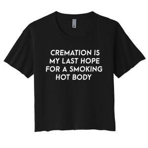 Cremation Is My Last Hope For A Smoking Hot Body Women's Crop Top Tee