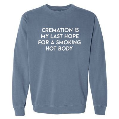 Cremation Is My Last Hope For A Smoking Hot Body Garment-Dyed Sweatshirt