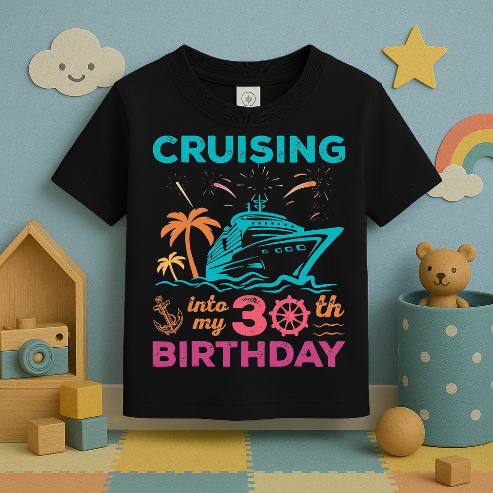 Cruising Into My 30th Birthday Party My Birthday Cruise Toddler T-Shirt