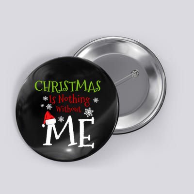 Christmas Is Nothing Without Me Button