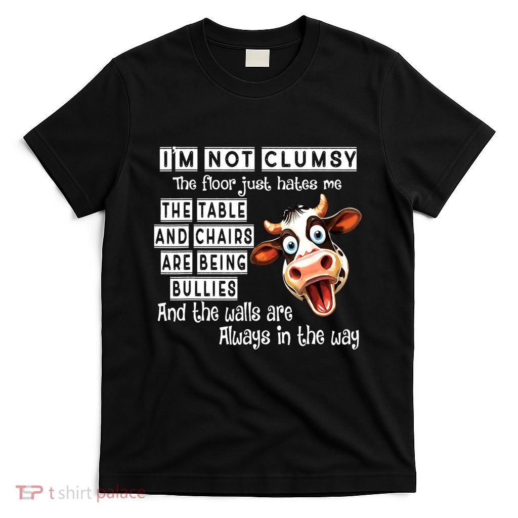 Cow IM Not Clumsy The Floor Just Hates Me The Table T-Shirt