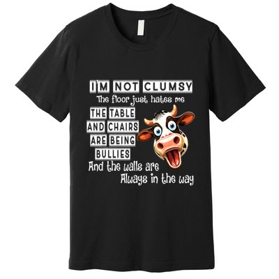 Cow IM Not Clumsy The Floor Just Hates Me The Table Premium T-Shirt