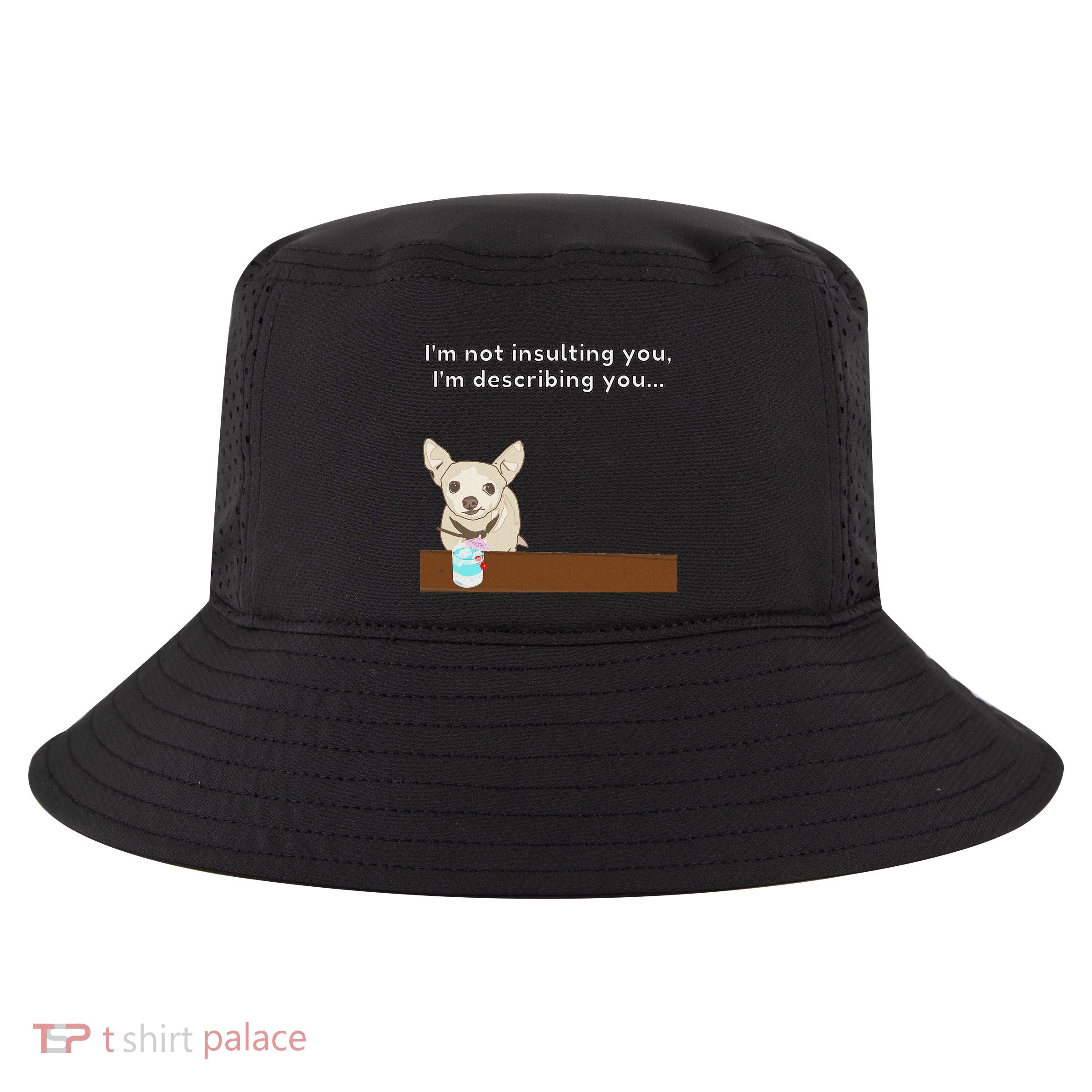 Chihuahua “I’M Not Insulting You…” Insult Graphic Cool Comfort Performance Bucket Hat