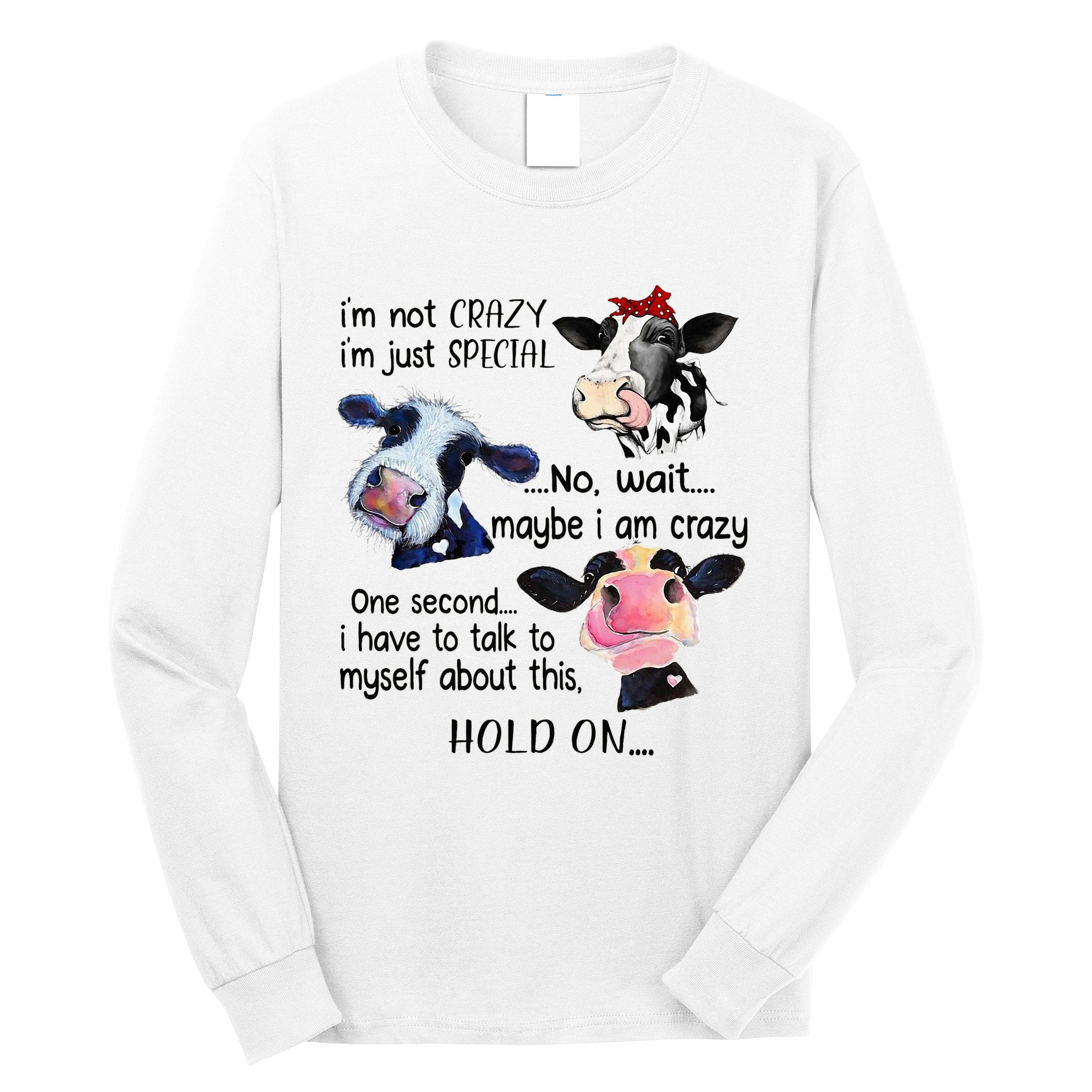 Cow IM Not Crazy IM Just Special Maybe IM Crazy Long Sleeve Shirt