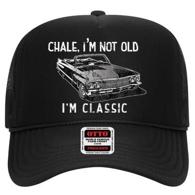 Chale Im Not Old Im Classic Lowrider Car Chicano Cholo High Crown Mesh Back Trucker Hat