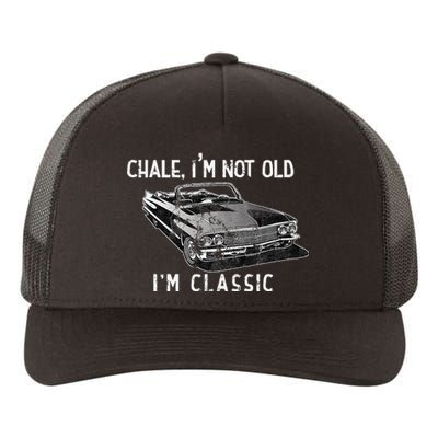 Chale Im Not Old Im Classic Lowrider Car Chicano Cholo Yupoong Adult 5-Panel Trucker Hat