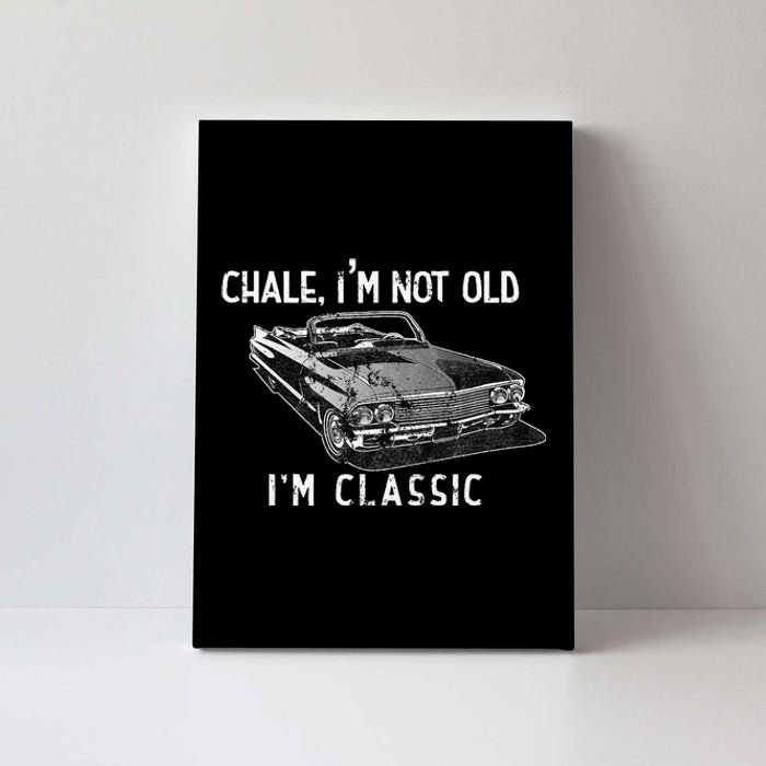 Chale Im Not Old Im Classic Lowrider Car Chicano Cholo Canvas