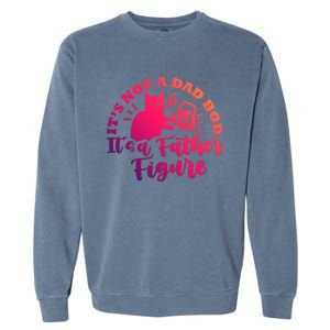 Cat Its Not A Dad Bod Its A Father Figure Fathers Day Gift Garment-Dyed Sweatshirt