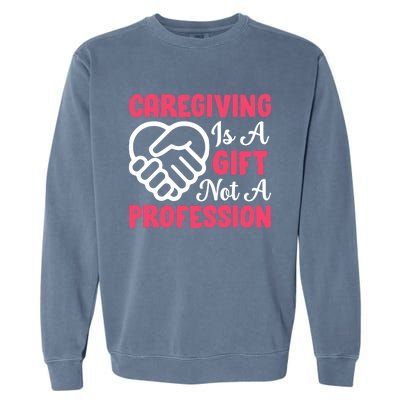 Caregiving Is Not A Profession Fun Caregiver Nursing Graphic Gift Garment-Dyed Sweatshirt