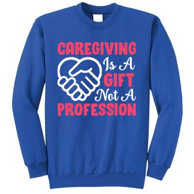 Caregiving Is Not A Profession Fun Caregiver Nursing Graphic Gift Sweatshirt