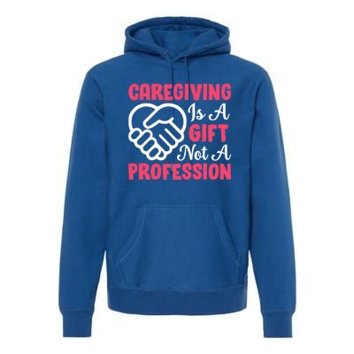 Caregiving Is Not A Profession Fun Caregiver Nursing Graphic Gift Premium Hoodie