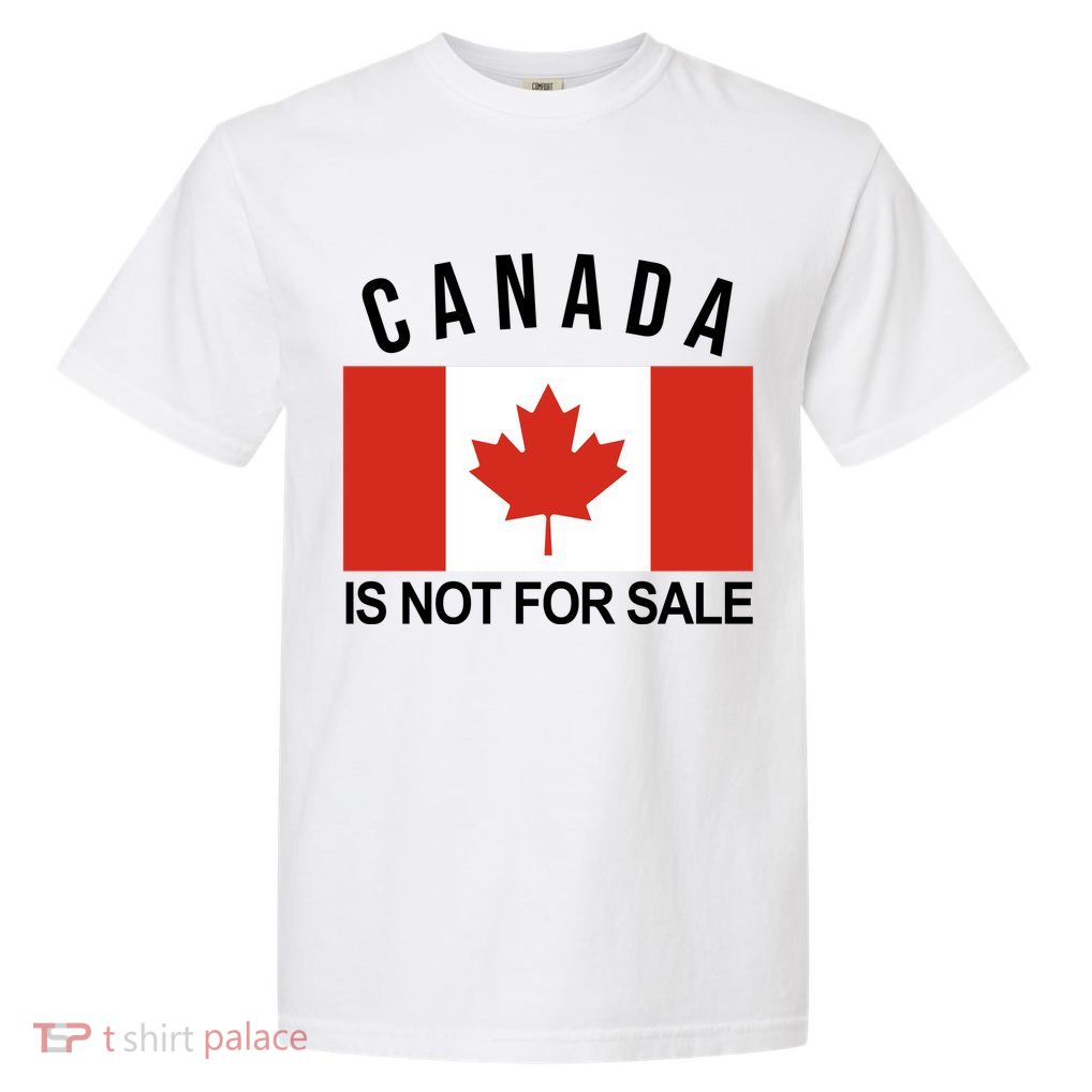 Canada Is Not For Sale Its Priceless Sovereign & Strong Garment-Dyed Heavyweight T-Shirt