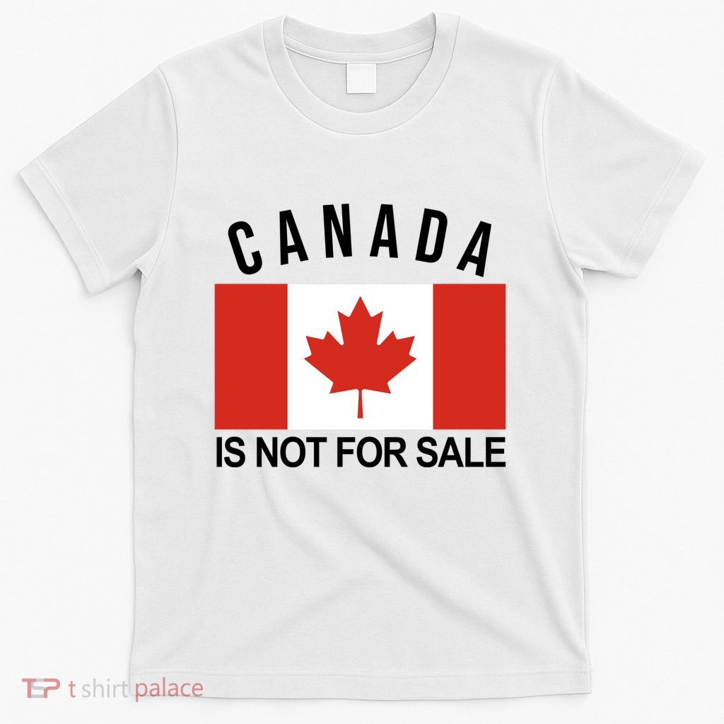 Canada Is Not For Sale Its Priceless Sovereign & Strong T-Shirt