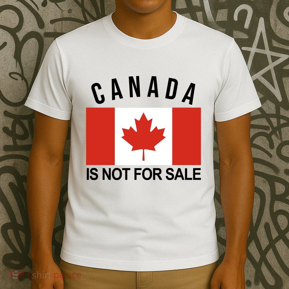Canada Is Not For Sale Its Priceless Sovereign & Strong T-Shirt