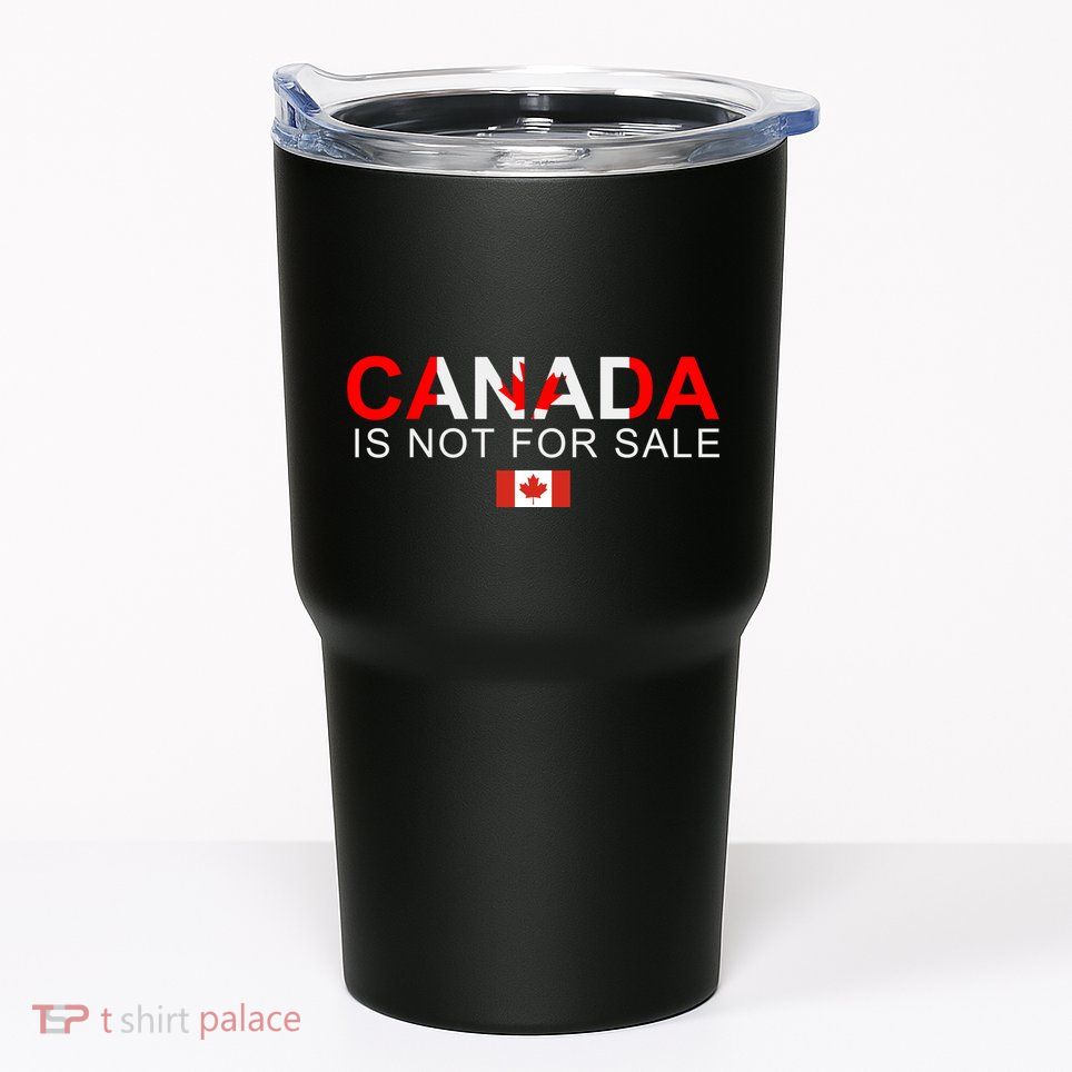 Canada Is Not For Sale Support Canadians Tumbler