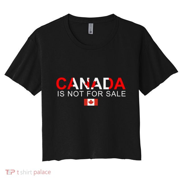 Canada Is Not For Sale Support Canadians Crop Top