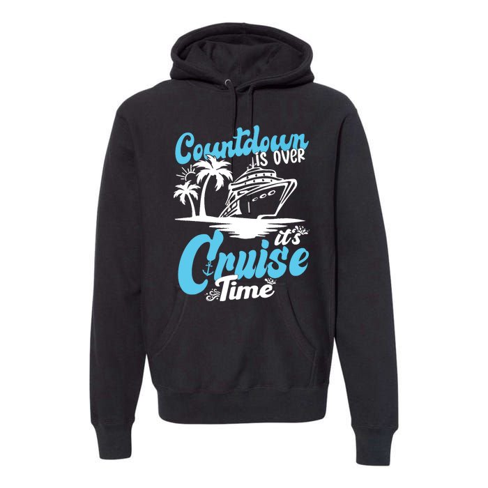 Countdown Is Over It's Cruise Time Cruise Vacation Cruising Premium Hoodie