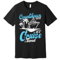 Countdown Is Over It's Cruise Time Cruise Vacation Cruising Premium T-Shirt