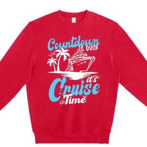 Countdown Is Over It's Cruise Time Cruise Vacation Cruising Premium Crewneck Sweatshirt