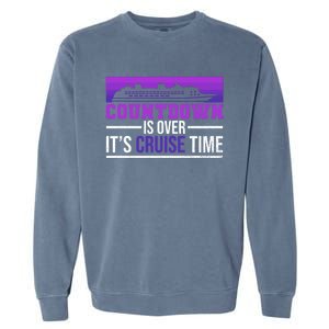 Countdown Is Over Its Cruise Time Cruising Family Cruise Funny Gift Garment-Dyed Sweatshirt