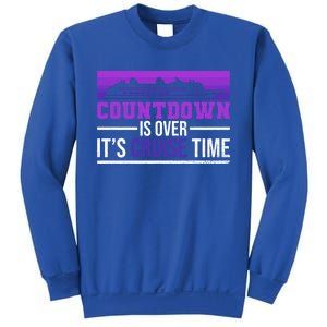 Countdown Is Over Its Cruise Time Cruising Family Cruise Funny Gift Sweatshirt