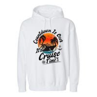 Countdown Is Over ItS Cruise Time Family Cruising Couples Garment-Dyed Fleece Hoodie