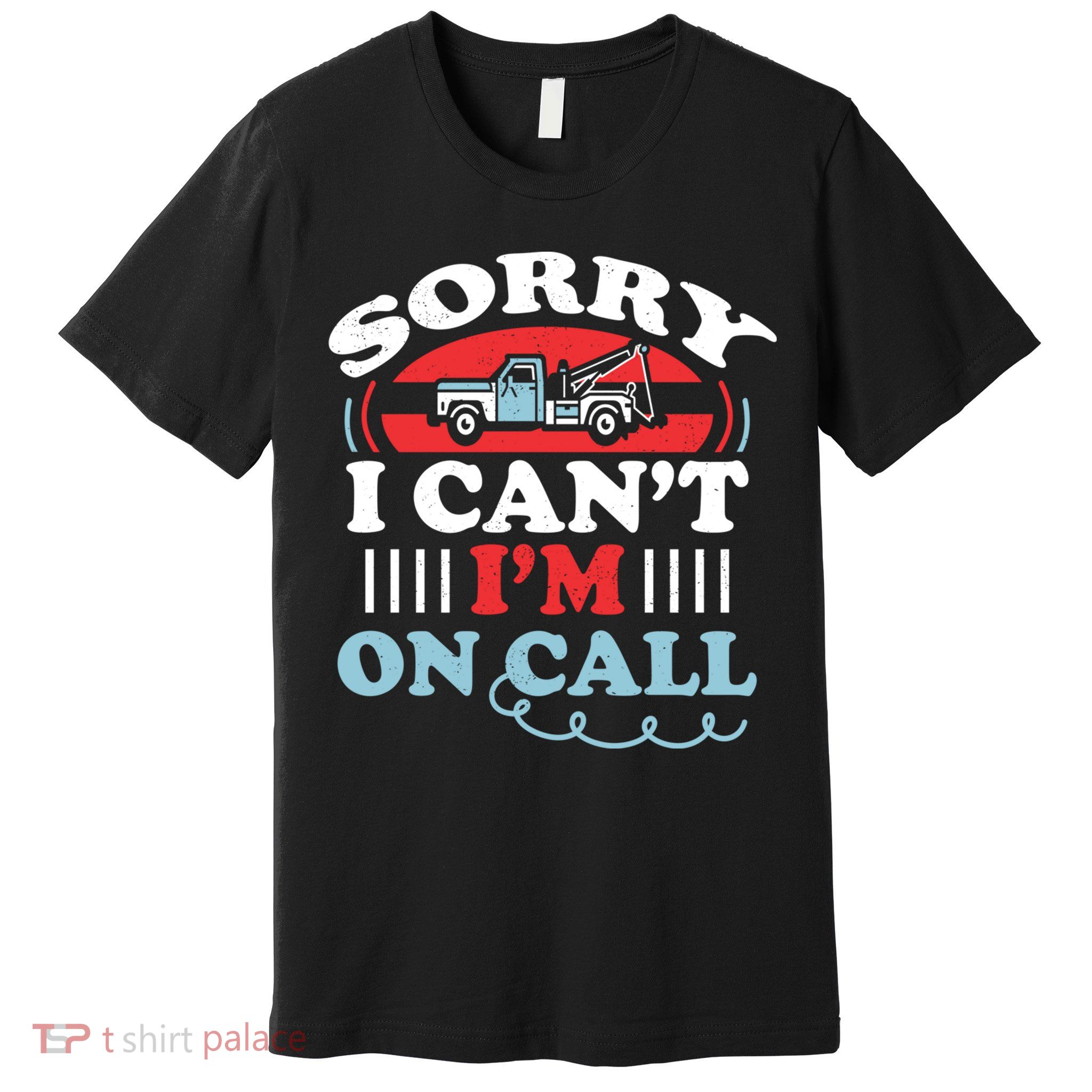 CanT IM On Call Funny Tow Truck Driver Gift Design Premium T-Shirt