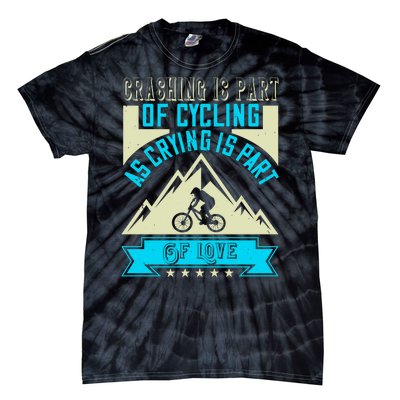 Crashing Is Part Of Cycling As Crying Is Part Of Love Mountain Biking Tie-Dye T-Shirt