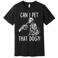 Can I Pet That Dog Skeleton Premium T-Shirt