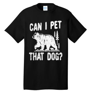 Can I Pet That Dog Funny Hiking Camping Bear Forest Lover Tall T-Shirt