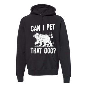 Can I Pet That Dog Funny Hiking Camping Bear Forest Lover Premium Hoodie