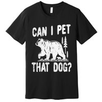 Can I Pet That Dog Funny Hiking Camping Bear Forest Lover Premium T-Shirt