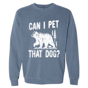 Can I Pet That Dog Funny Hiking Camping Bear Forest Lover Garment-Dyed Sweatshirt