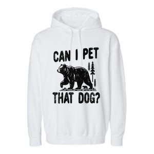 Can I Pet That Dog Funny Hiking Camping Bear Forest Lover Garment-Dyed Fleece Hoodie