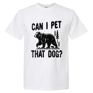 Can I Pet That Dog Funny Hiking Camping Bear Forest Lover Garment-Dyed Heavyweight T-Shirt