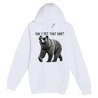 Can I Pet That Dog Funny Bear Premium Pullover Hoodie