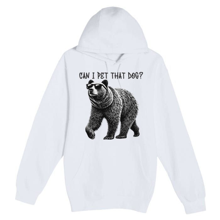 Can I Pet That Dog Funny Bear Premium Pullover Hoodie