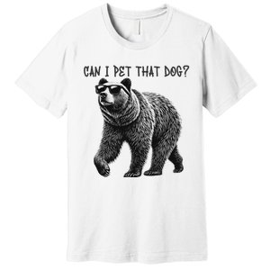 Can I Pet That Dog Funny Bear Premium T-Shirt