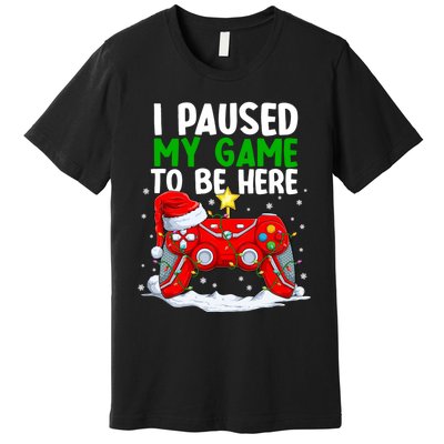 Christmas I Paused My Game To Be Here Funny Gamer Premium T-Shirt