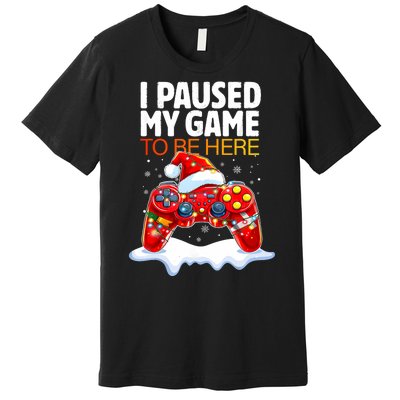 Christmas I Paused My Game To Be Here Funny Sarcastic Premium T-Shirt