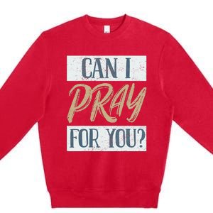 Can I Pray For You Christian Love Religious Premium Crewneck Sweatshirt